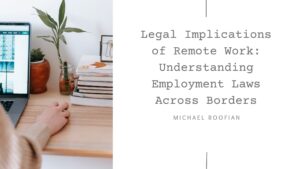 Legal Implications of Remote Work Understanding Employment Laws Across Borders